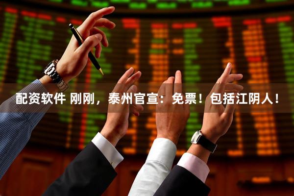 配资软件 刚刚，泰州官宣：免票！包括江阴人！