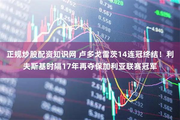 正规炒股配资知识网 卢多戈雷茨14连冠终结！利夫斯基时隔17年再夺保加利亚联赛冠军